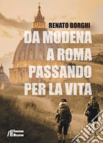 Da Modena a Roma passando per la vita libro di Borghi Renato