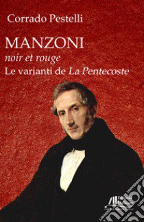 Manzoni noir et rouge. Le varianti de «La Pentecoste» libro di Pestelli Corrado