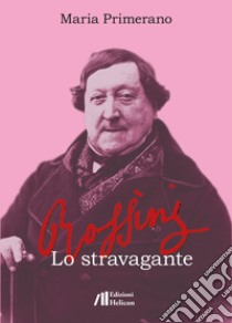 Rossini. Lo stravagante libro di Primerano Maria