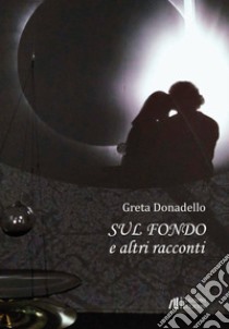 Sul fondo e altri racconti libro di Donadello Greta