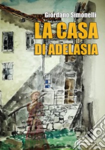 La casa di Adelasia libro di Simonelli Giordano