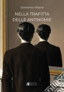 Nella trafitta delle antinomie libro di Pisana Domenico