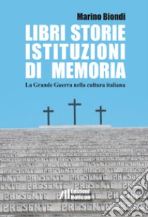 Libri storie istituzioni di memoria. La Grande Guerra nella cultura italiana libro di Biondi Marino