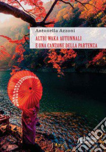 Altri waka autunnali e una canzone della partenza libro di Azzoni Antonella