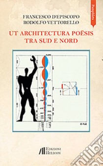 Ut architectura poësis. Tra Sud e Nord libro di D'Episcopo Francesco; Vettorello Rodolfo