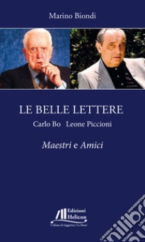 Le belle lettere. Carlo Bo e Leone Piccioni. Maestri e amici libro di Biondi Marino