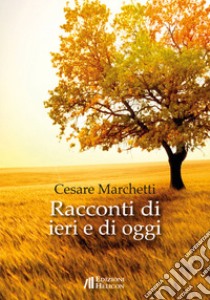 Racconti di ieri e di oggi libro di Marchetti Cesare