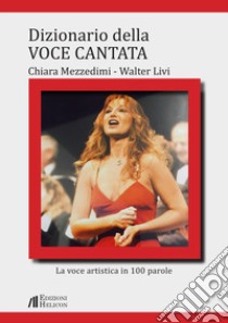 Dizionario della voce cantata. La voce artistica in 100 parole libro di Mezzedimi Chiara; Livi Walter