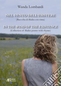 Nel vento dell'esistere. Raccolta di Haiku con rima-In the wind of the existence. Collection of Haiku poems with rhyme. Ediz. bilingue libro di Lombardi Wanda