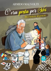 C'era posta per voi. 365 Lettere al potere libro di Malvolti Armido