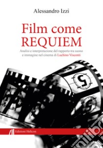 Film come Requiem. Analisi e interpretazione del rapporto tra suono e immagine nel cinema di Luchino Visconti libro di Izzi Alessandro