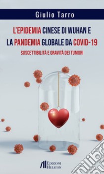 L'epidemia cinese di Wuhan e la pandemia globale da Covid-19. Suscettibilità e gravità dei tumori libro di Tarro Giulio