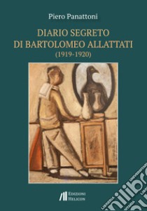 Diario segreto di Bartolomeo Allattati (1919-1920) libro di Panattoni Piero