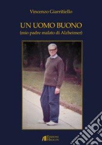 Un uomo buono (mio padre malato di Alzheimer) libro di Giarritiello Vincenzo