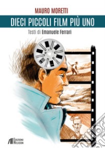 Dieci piccoli film più uno libro di Moretti Mauro; Ferrari Emanuele