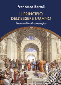 Il principio dell'essere umano. Trattato filosofico-teologico libro di Bartoli Francesco