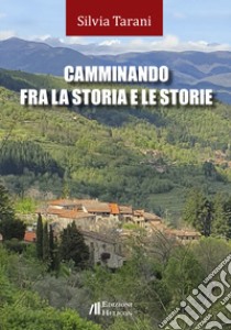 Camminando fra la storia e le storie libro di Tarani Silvia