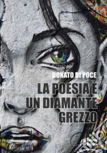 La poesia è un diamante grezzo libro di Di Poce Donato