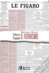 Cultura e propaganda: il Futurismo. Ediz. italiana, inglese e francese libro di Rossi Michele