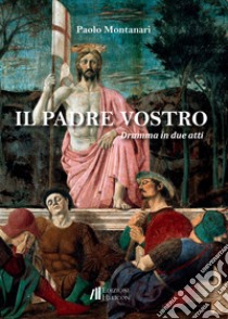 Il padre vostro. Dramma in due atti libro di Montanari Paolo