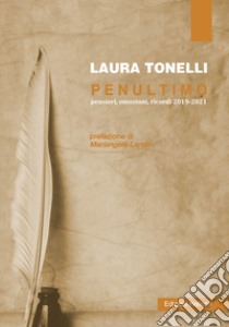 Penultimo. Pensieri, emozioni, ricordi 2019-2021 libro di Tonelli Laura