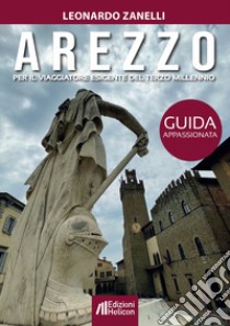 Arezzo. Guida appassionata per il viaggiatore esigente del terzo millennio libro di Zanelli Leonardo