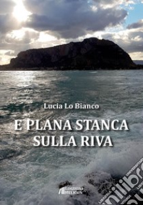 E plana stanca sulla riva libro di Lo Bianco Lucia