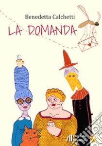 La domanda libro di Calchetti Benedetta