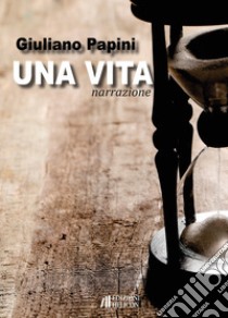 Una vita libro di Papini Giuliano