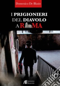 I prigionieri del diavolo a Roma libro di De Blasio Domenico