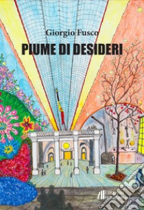 Piume di desideri libro di Fusco Giorgio