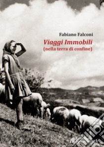 Viaggi Immobili (nella terra di confine) libro di Falconi Fabiano