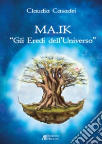 MA.IK. Gli eredi dell'Universo libro di Casadei Claudia