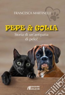 Pepe & Golia. Storia di un'antipatia di pelo! libro di Martinelli Francesca