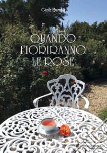 Quando fioriranno le rose libro di Buratti Gioia