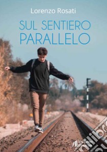 Sul sentiero parallelo libro di Rosati Lorenzo