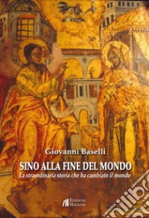 Sino alla fine del mondo. La straordinaria storia che ha cambiato il mondo libro di Baselli Giovanni