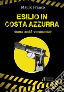 Esilio in Costa Azzurra. Come andò veramente libro di Franco Mauro