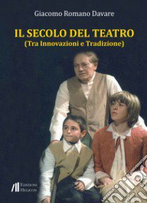 Il secolo del teatro. Tra innovazioni e tradizione libro di Davare Giacomo Romano