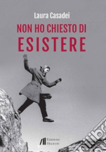 Non ho chiesto di esistere libro di Casadei Laura