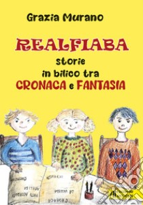 Realfiaba. Storie in bilico tra cronaca e fantasia libro di Murano Grazia