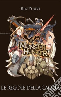 Monster Hunter. Le regole della caccia libro di Yuuki Rin