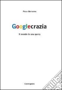 Googlecrazia. Il mondo in una query libro di Bottazzini Paolo