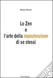 Lo Zen e l'arte della manutenzione di se tessi. Le strategie delle arti marziali al servizio della tua vita libro di Maltese Maurizio