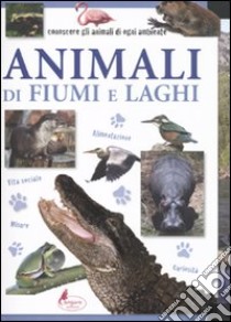 Animali di fiumi e laghi. Ediz. illustrata libro