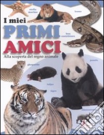 I miei primi amici. Alla scoperta del regno animale libro