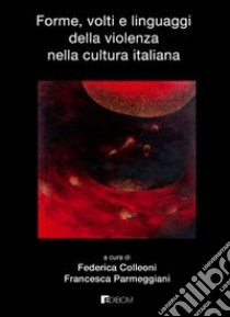 Forme, volti e linguaggi della violenza nella cultura italiana libro di Colleoni F. (cur.); Parmeggiani F. (cur.)