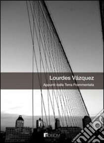 Appunti dalla terra frammentata libro di Vázquez Lourdes; Galli A. (cur.)