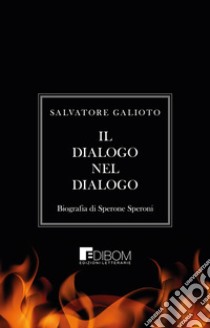 Il dialogo nel dialogo. Biografia di Sperone Speroni libro di Galioto Salvatore
