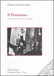 Il peronismo. La democrazia totalitaria in Argentina libro di Benedini Giuseppe F.